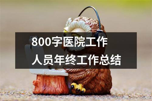 800字醫(yī)院工作人員年終工作總結(jié)