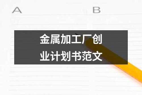 金屬加工廠創(chuàng)業(yè)計劃書范文