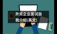 關(guān)于外資企業(yè)面試自我介紹(英文)（通用18篇）