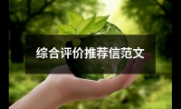 關于綜合評價推薦信范文（精選19篇）