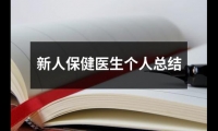 關(guān)于新人保健醫(yī)生個(gè)人總結(jié)