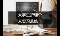 關(guān)于大學(xué)生護(hù)理個(gè)人實(shí)習(xí)總結(jié)