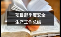 關(guān)于項(xiàng)目部季度安全生產(chǎn)工作總結(jié)（共13篇）