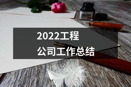 2022工程公司工作總結(jié)