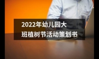 關于2022年幼兒園大班植樹節活動策劃書（共14篇）