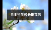 關于自主招生校長推薦信（整理8篇）