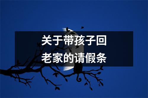 關于帶孩子回老家的請假條