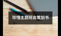 關于珍惜主題班會策劃書（共17篇）