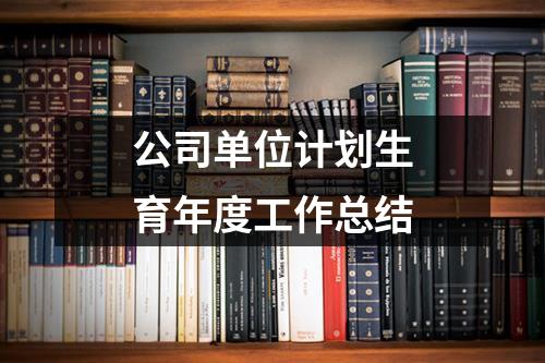 公司單位計劃生育年度工作總結