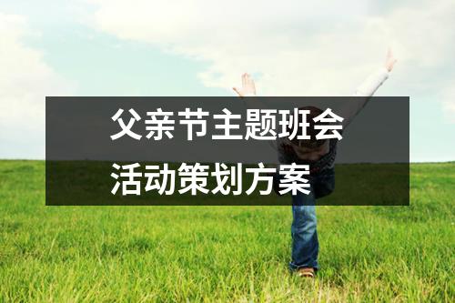 父親節(jié)主題班會(huì)活動(dòng)策劃方案