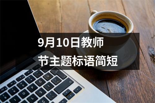 9月10日教師節(jié)主題標(biāo)語(yǔ)簡(jiǎn)短