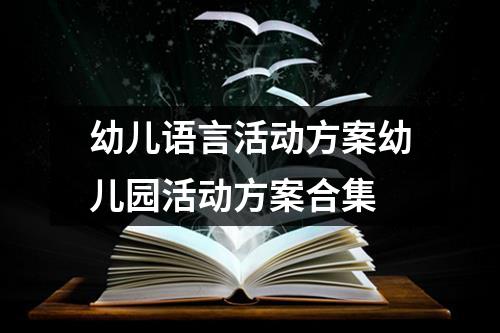 幼兒語言活動方案幼兒園活動方案合集