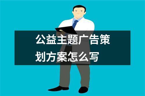 公益主題廣告策劃方案怎么寫