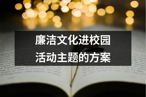 廉潔文化進(jìn)校園活動主題的方案