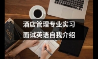 關于酒店管理專業實習面試英語自我介紹（錦集15篇）