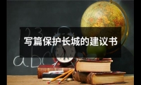 關于寫篇保護長城的建議書（集錦11篇）