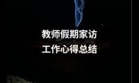 關(guān)于教師假期家訪工作心得總結(jié)