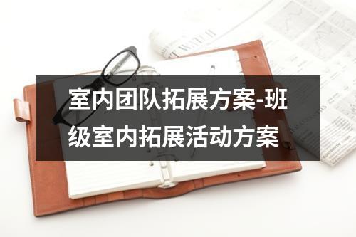 室內團隊拓展方案-班級室內拓展活動方案