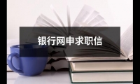 關于銀行網申求職信（精選19篇）