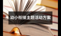 關(guān)于幼小銜接主題活動(dòng)方案（精選17篇）