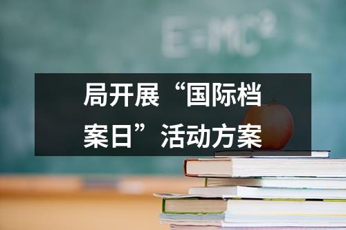 局開展“國際檔案日”活動方案