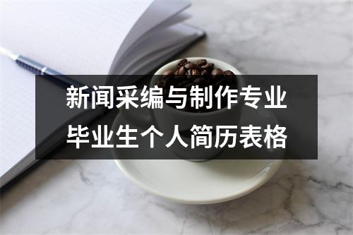 新聞采編與制作專業(yè)畢業(yè)生個(gè)人簡歷表格