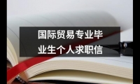 關于國際貿易專業(yè)畢業(yè)生個人求職信（通用18篇）