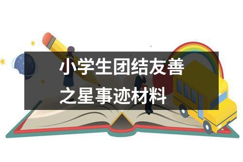 小學生團結友善之星事跡材料