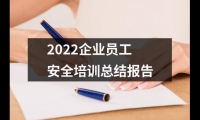 關于2022企業員工安全培訓總結報告