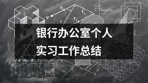 銀行辦公室個人實習工作總結