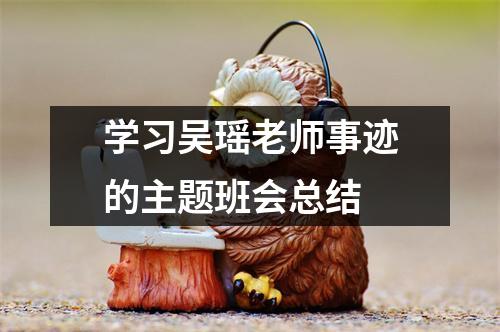 學(xué)習(xí)吳瑤老師事跡的主題班會(huì)總結(jié)