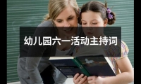 關于幼兒園六一活動主持詞